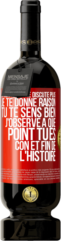 49,95 € | Vin rouge Édition Premium MBS® Réserve A mon âge je ne discute plus, je te donne raison, tu te sens bien, j'observe à quel point tu es con et fin de l'histoire Étiquette Rouge. Étiquette personnalisable Réserve 12 Mois Récolte 2016 Tempranillo