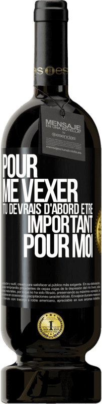 49,95 € | Vin rouge Édition Premium MBS® Réserve Pour me vexer tu devrais d'abord être important pour moi Étiquette Noire. Étiquette personnalisable Réserve 12 Mois Récolte 2016 Tempranillo