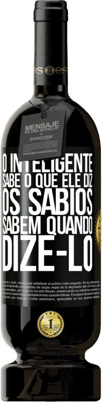 «O inteligente sabe o que ele diz. Os sábios sabem quando dizê-lo» Edição Premium MBS® Reserva