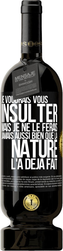 49,95 € | Vin rouge Édition Premium MBS® Réserve Je voudrais vous insulter mais je ne le ferais jamais aussi bien que la nature l'a déjà fait Étiquette Noire. Étiquette personnalisable Réserve 12 Mois Récolte 2014 Tempranillo