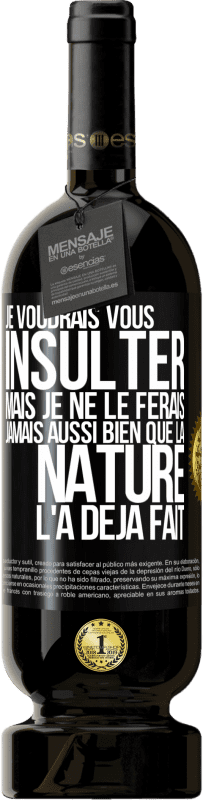 49,95 € Envoi gratuit | Vin rouge Édition Premium MBS® Réserve Je voudrais vous insulter mais je ne le ferais jamais aussi bien que la nature l'a déjà fait Étiquette Noire. Étiquette personnalisable Réserve 12 Mois Récolte 2016 Tempranillo