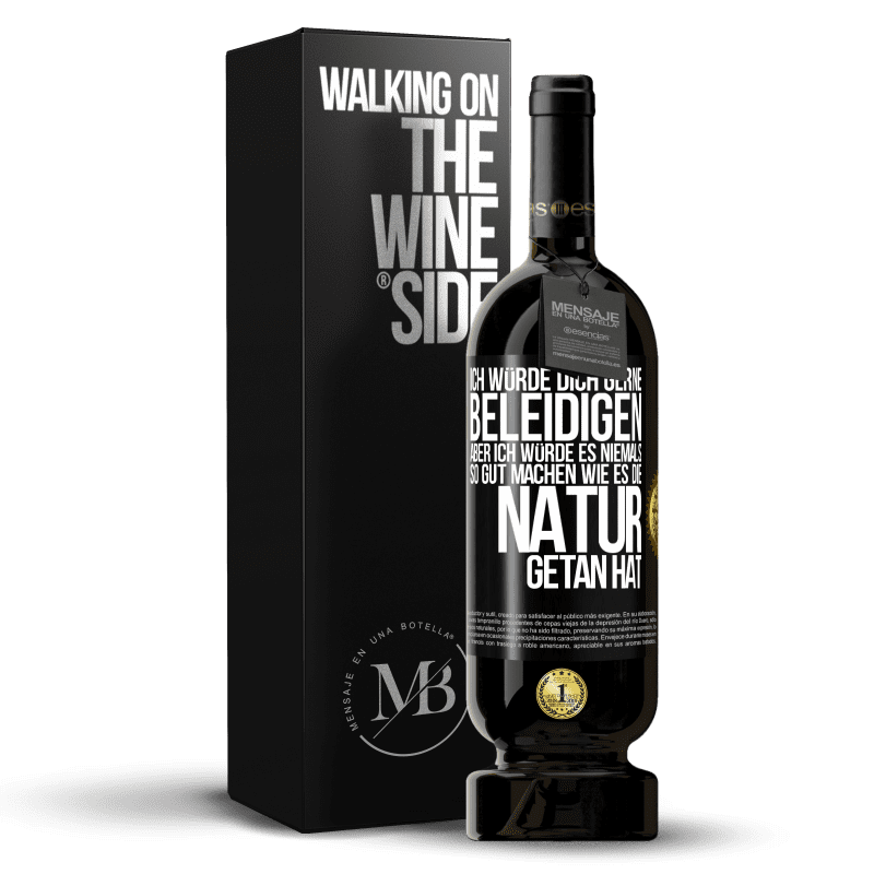 49,95 € Kostenloser Versand | Rotwein Premium Ausgabe MBS® Reserve Ich würde dich gerne beleidigen, aber ich würde es niemals so gut machen wie es die Natur getan hat Schwarzes Etikett. Anpassbares Etikett Reserve 12 Monate Ernte 2016 Tempranillo