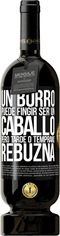 49,95 € | Vino Tinto Edición Premium MBS® Reserva Un burro puede fingir ser un caballo, pero tarde o temprano rebuzna Etiqueta Negra. Etiqueta personalizable Reserva 12 Meses Cosecha 2016 Tempranillo