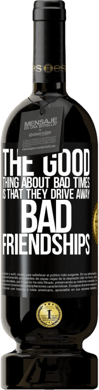 49,95 € | Red Wine Premium Edition MBS® Reserve The good thing about bad times is that they drive away bad friendships Black Label. Customizable label Reserve 12 Months Harvest 2015 Tempranillo