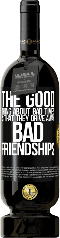 49,95 € Free Shipping | Red Wine Premium Edition MBS® Reserve The good thing about bad times is that they drive away bad friendships Black Label. Customizable label Reserve 12 Months Harvest 2016 Tempranillo