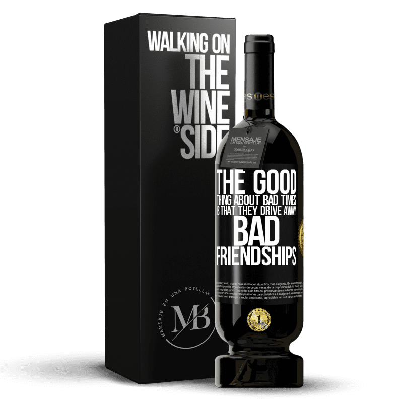 49,95 € Free Shipping | Red Wine Premium Edition MBS® Reserve The good thing about bad times is that they drive away bad friendships Black Label. Customizable label Reserve 12 Months Harvest 2014 Tempranillo