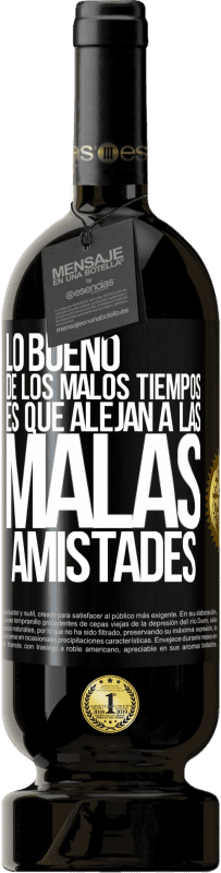 49,95 € Envío gratis | Vino Tinto Edición Premium MBS® Reserva Lo bueno de los malos tiempos es que alejan a las malas amistades Etiqueta Negra. Etiqueta personalizable Reserva 12 Meses Cosecha 2016 Tempranillo