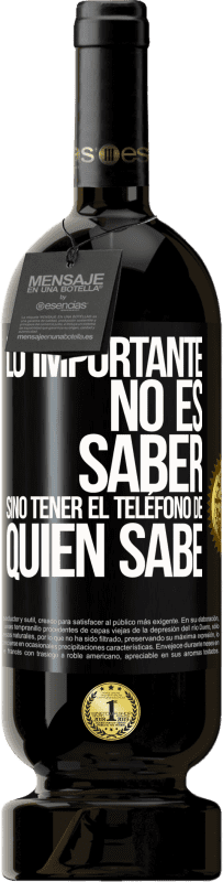 «Lo importante no es saber, sino tener el teléfono del que sabe» Edición Premium MBS® Reserva