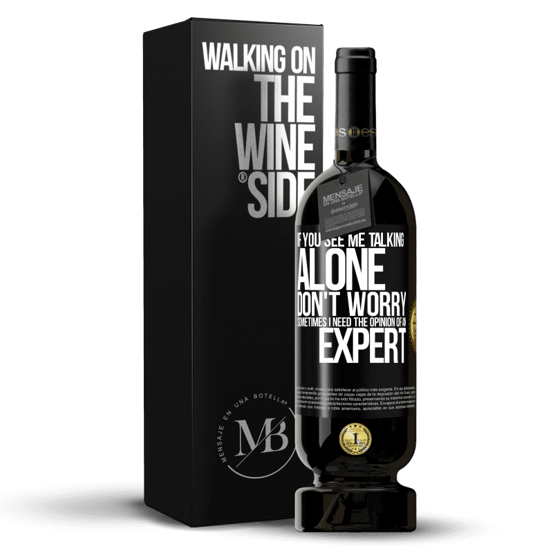 49,95 € Free Shipping | Red Wine Premium Edition MBS® Reserve If you see me talking alone, don't worry. Sometimes I need the opinion of an expert Black Label. Customizable label Reserve 12 Months Harvest 2014 Tempranillo