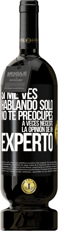 49,95 € | Vino Tinto Edición Premium MBS® Reserva Si me ves hablando solo, no te preocupes. A veces necesito la opinión de un experto Etiqueta Negra. Etiqueta personalizable Reserva 12 Meses Cosecha 2016 Tempranillo