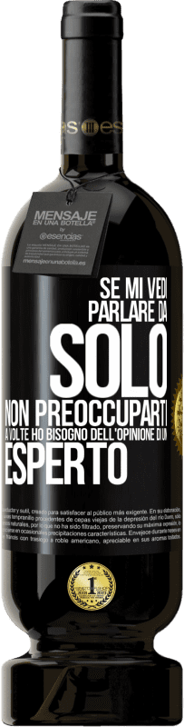 49,95 € | Vino rosso Edizione Premium MBS® Riserva Se mi vedi parlare da solo, non preoccuparti. A volte ho bisogno dell'opinione di un esperto Etichetta Nera. Etichetta personalizzabile Riserva 12 Mesi Raccogliere 2015 Tempranillo