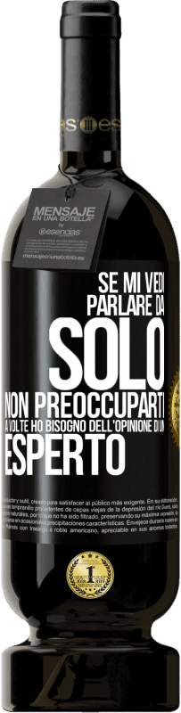 «Se mi vedi parlare da solo, non preoccuparti. A volte ho bisogno dell'opinione di un esperto» Edizione Premium MBS® Riserva