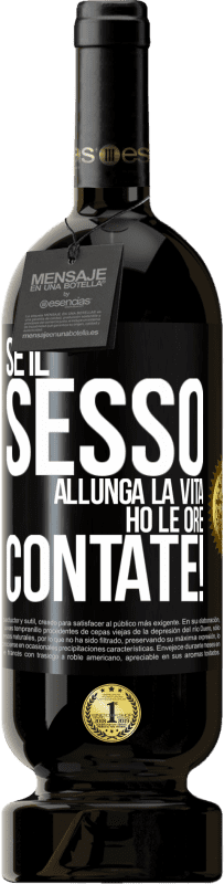 49,95 € | Vino rosso Edizione Premium MBS® Riserva Se il sesso allunga la vita, ho le ore contate! Etichetta Nera. Etichetta personalizzabile Riserva 12 Mesi Raccogliere 2016 Tempranillo