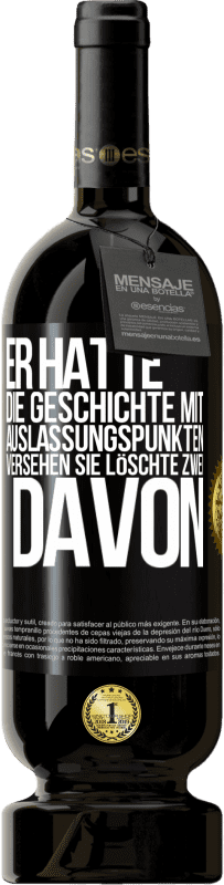 «Er hatte die Geschichte mit Auslassungspunkten versehen. Sie löschte zwei davon» Premium Ausgabe MBS® Reserve