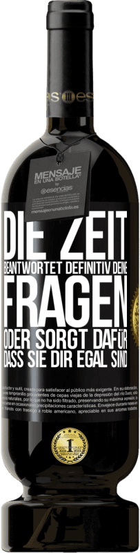 49,95 € | Rotwein Premium Ausgabe MBS® Reserve Die Zeit beantwortet definitiv deine Fragen oder sorgt dafür, dass sie dir egal sind Schwarzes Etikett. Anpassbares Etikett Reserve 12 Monate Ernte 2015 Tempranillo