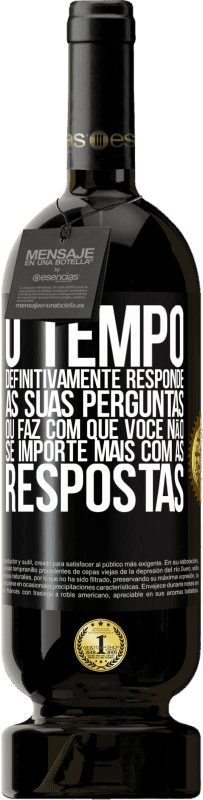 «O tempo definitivamente responde às suas perguntas ou faz com que você não se importe mais com as respostas» Edição Premium MBS® Reserva
