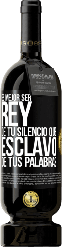 49,95 € | Vino Tinto Edición Premium MBS® Reserva Es mejor ser rey de tu silencio que esclavo de tus palabras Etiqueta Negra. Etiqueta personalizable Reserva 12 Meses Cosecha 2016 Tempranillo