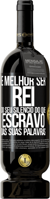 49,95 € | Vinho tinto Edição Premium MBS® Reserva É melhor ser rei do seu silêncio do que escravo das suas palavras Etiqueta Preta. Etiqueta personalizável Reserva 12 Meses Colheita 2015 Tempranillo