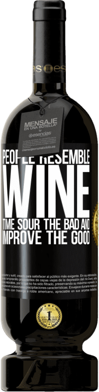 «People resemble wine. Time sour the bad and improve the good» Premium Edition MBS® Reserve