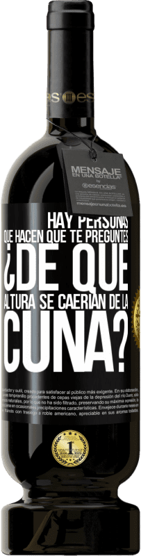 49,95 € | Vino Tinto Edición Premium MBS® Reserva Hay personas que hacen que te preguntes ¿De qué altura se caerían de la cuna? Etiqueta Negra. Etiqueta personalizable Reserva 12 Meses Cosecha 2015 Tempranillo