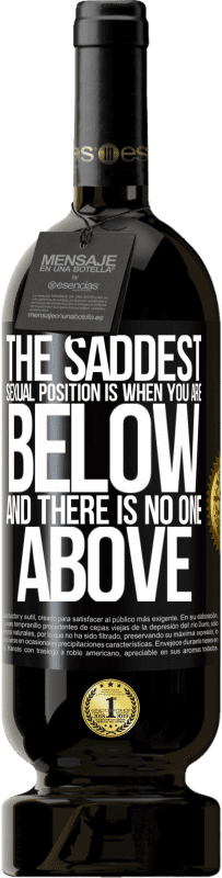 49,95 € | 赤ワイン プレミアム版 MBS® 予約する 最も悲しい性的立場は、あなたが下にいて、上に誰もいないときです ブラックラベル. カスタマイズ可能なラベル 予約する 12 月 収穫 2016 Tempranillo