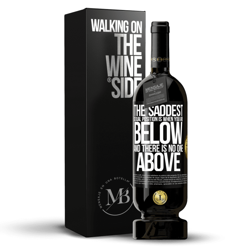 49,95 € Free Shipping | Red Wine Premium Edition MBS® Reserve The saddest sexual position is when you are below and there is no one above Black Label. Customizable label Reserve 12 Months Harvest 2014 Tempranillo