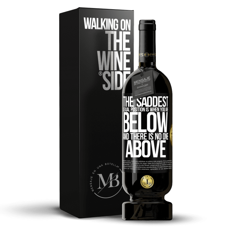 49,95 € Free Shipping | Red Wine Premium Edition MBS® Reserve The saddest sexual position is when you are below and there is no one above Black Label. Customizable label Reserve 12 Months Harvest 2015 Tempranillo