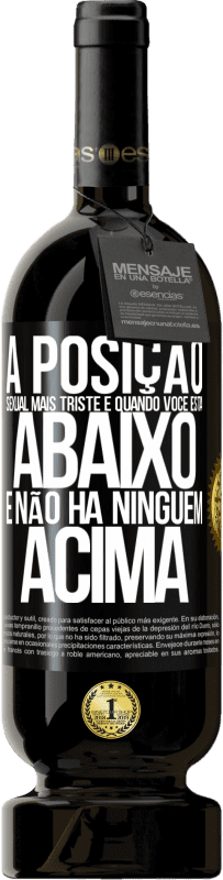 49,95 € | Vinho tinto Edição Premium MBS® Reserva A posição sexual mais triste é quando você está abaixo e não há ninguém acima Etiqueta Preta. Etiqueta personalizável Reserva 12 Meses Colheita 2016 Tempranillo