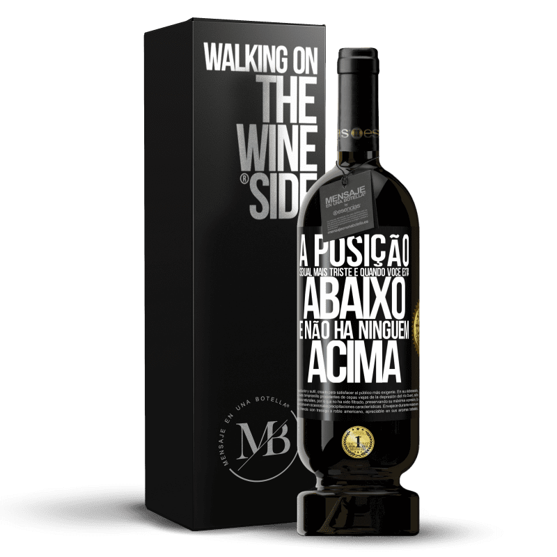 49,95 € Envio grátis | Vinho tinto Edição Premium MBS® Reserva A posição sexual mais triste é quando você está abaixo e não há ninguém acima Etiqueta Preta. Etiqueta personalizável Reserva 12 Meses Colheita 2015 Tempranillo