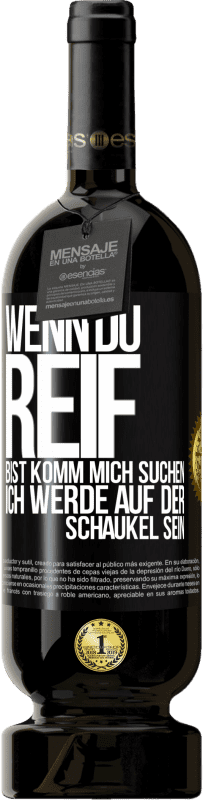 49,95 € | Rotwein Premium Ausgabe MBS® Reserve Wenn du reif bist, komm mich suchen. Ich werde auf der Schaukel sein Schwarzes Etikett. Anpassbares Etikett Reserve 12 Monate Ernte 2015 Tempranillo