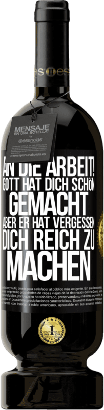 49,95 € | Rotwein Premium Ausgabe MBS® Reserve An die Arbeit! Gott hat dich schön gemacht, aber er hat vergessen, dich reich zu machen Schwarzes Etikett. Anpassbares Etikett Reserve 12 Monate Ernte 2016 Tempranillo