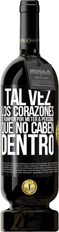 49,95 € | Vino Tinto Edición Premium MBS® Reserva Tal vez los corazones se rompen por meter a personas que no caben dentro Etiqueta Negra. Etiqueta personalizable Reserva 12 Meses Cosecha 2016 Tempranillo
