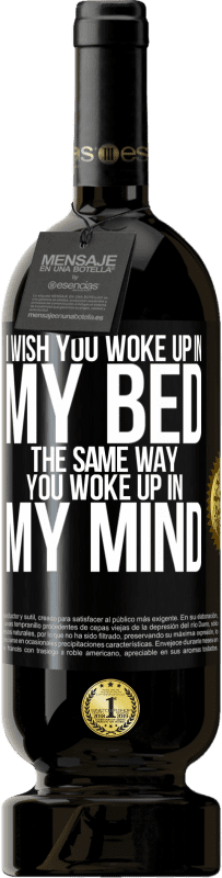 49,95 € | Red Wine Premium Edition MBS® Reserve I wish you woke up in my bed the same way you woke up in my mind Black Label. Customizable label Reserve 12 Months Harvest 2014 Tempranillo