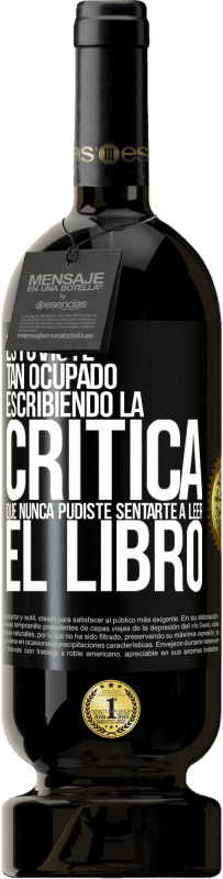 49,95 € Envío gratis | Vino Tinto Edición Premium MBS® Reserva Estuviste tan ocupado escribiendo la crítica que nunca pudiste sentarte a leer el libro Etiqueta Negra. Etiqueta personalizable Reserva 12 Meses Cosecha 2015 Tempranillo