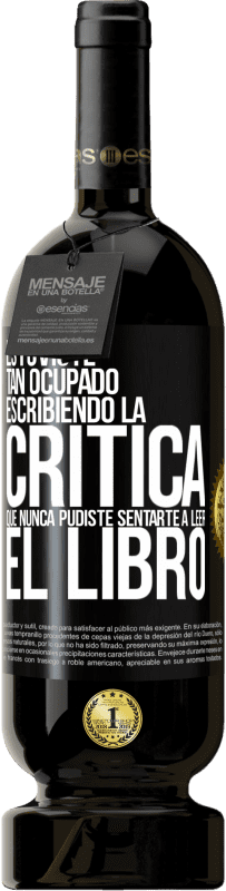 «Estuviste tan ocupado escribiendo la crítica que nunca pudiste sentarte a leer el libro» Edición Premium MBS® Reserva
