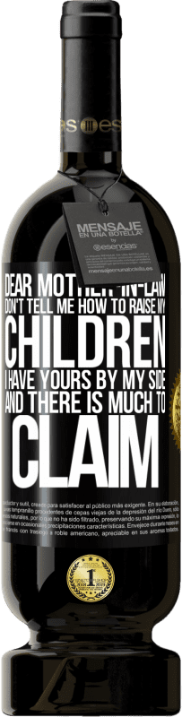 49,95 € | Red Wine Premium Edition MBS® Reserve Dear mother-in-law, don't tell me how to raise my children. I have yours by my side and there is much to claim Black Label. Customizable label Reserve 12 Months Harvest 2014 Tempranillo