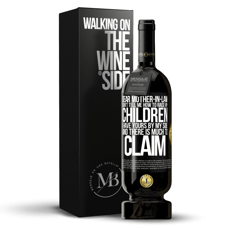 49,95 € Free Shipping | Red Wine Premium Edition MBS® Reserve Dear mother-in-law, don't tell me how to raise my children. I have yours by my side and there is much to claim Black Label. Customizable label Reserve 12 Months Harvest 2015 Tempranillo