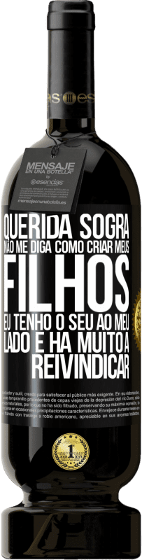 49,95 € | Vinho tinto Edição Premium MBS® Reserva Querida sogra, não me diga como criar meus filhos. Eu tenho o seu ao meu lado e há muito a reivindicar Etiqueta Preta. Etiqueta personalizável Reserva 12 Meses Colheita 2016 Tempranillo