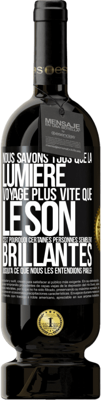 49,95 € | Vin rouge Édition Premium MBS® Réserve Nous savons tous que la lumière voyage plus vite que le son. C'est pourquoi certaines personnes semblent brillantes jusqu'à ce q Étiquette Noire. Étiquette personnalisable Réserve 12 Mois Récolte 2015 Tempranillo