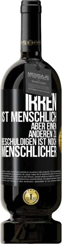 49,95 € | Rotwein Premium Ausgabe MBS® Reserve Irren ist menschlich, aber einen anderen zu beschuldigen ist noch menschlicher Schwarzes Etikett. Anpassbares Etikett Reserve 12 Monate Ernte 2015 Tempranillo