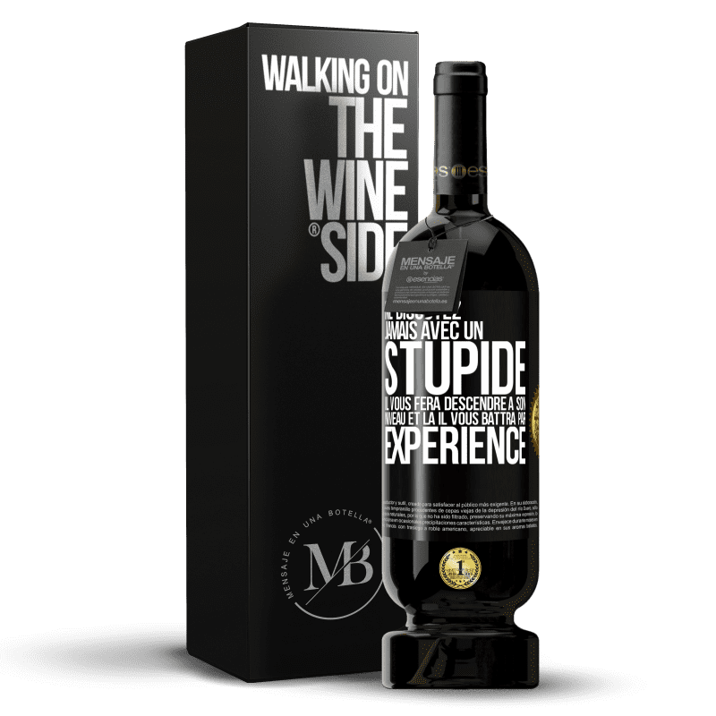 49,95 € Envoi gratuit | Vin rouge Édition Premium MBS® Réserve Ne discutez jamais avec un stupide. Il vous fera descendre à son niveau et là il vous battra par expérience Étiquette Noire. Étiquette personnalisable Réserve 12 Mois Récolte 2015 Tempranillo