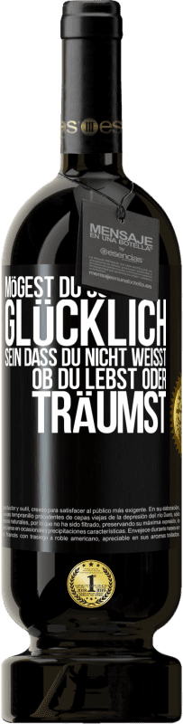 Kostenloser Versand | Rotwein Premium Ausgabe MBS® Reserve Mögest du so glücklich sein, dass du nicht weißt, ob du lebst oder träumst Schwarzes Etikett. Anpassbares Etikett Reserve 12 Monate Ernte 2014 Tempranillo