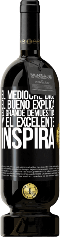 «El mediocre dice, el bueno explica, el grande demuestra y el excelente inspira» Edición Premium MBS® Reserva