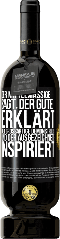 49,95 € | Rotwein Premium Ausgabe MBS® Reserve Der Mittelmäßige sagt, der Gute erklärt, der Großartige demonstriert und der Ausgezeichnete inspiriert Schwarzes Etikett. Anpassbares Etikett Reserve 12 Monate Ernte 2015 Tempranillo