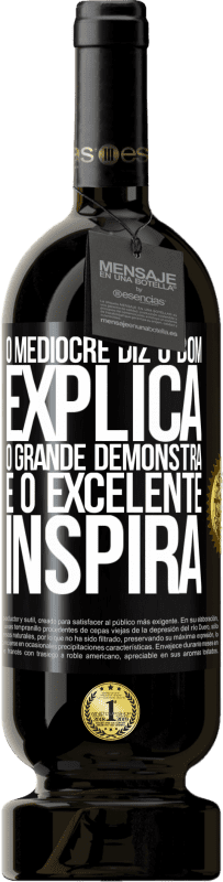 «O medíocre diz, o bom explica, o grande demonstra e o excelente inspira» Edição Premium MBS® Reserva