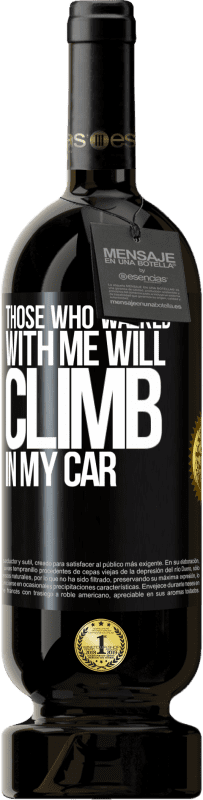 49,95 € | Red Wine Premium Edition MBS® Reserve Those who walked with me will climb in my car Black Label. Customizable label Reserve 12 Months Harvest 2015 Tempranillo