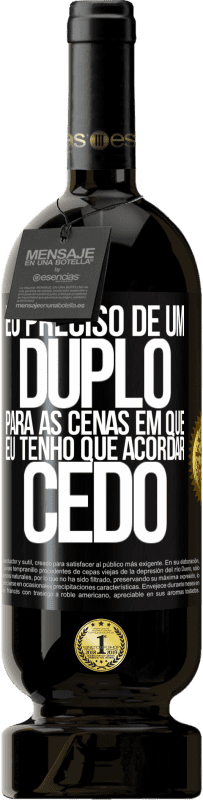 «Eu preciso de um duplo para as cenas em que eu tenho que acordar cedo» Edição Premium MBS® Reserva