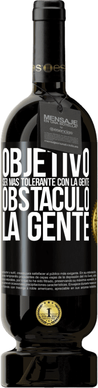 49,95 € | Vino Tinto Edición Premium MBS® Reserva Objetivo: ser más tolerante con la gente. Obstáculo: la gente Etiqueta Negra. Etiqueta personalizable Reserva 12 Meses Cosecha 2015 Tempranillo