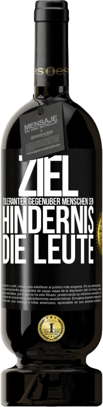 49,95 € | Rotwein Premium Ausgabe MBS® Reserve Ziel: toleranter gegenüber Menschen sein. Hindernis: die Leute Schwarzes Etikett. Anpassbares Etikett Reserve 12 Monate Ernte 2015 Tempranillo