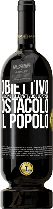 49,95 € | Vino rosso Edizione Premium MBS® Riserva Obiettivo: essere più tolleranti verso le persone. Ostacolo: il popolo Etichetta Nera. Etichetta personalizzabile Riserva 12 Mesi Raccogliere 2015 Tempranillo